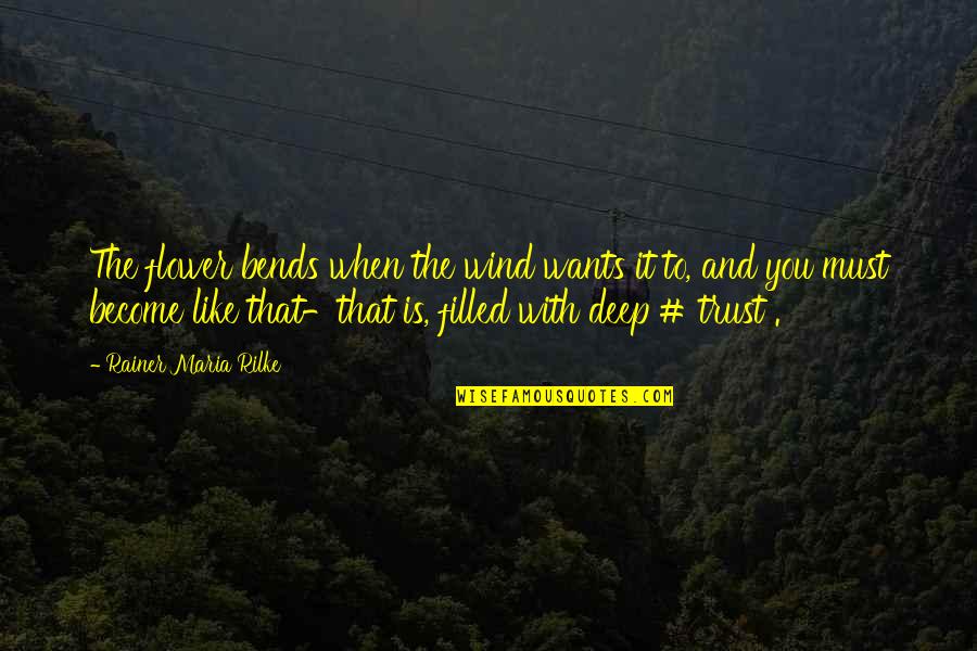 You Must Trust Quotes By Rainer Maria Rilke: The flower bends when the wind wants it You Must Trust Quotes By Rainer Maria Rilke: The flower bends when the wind wants it