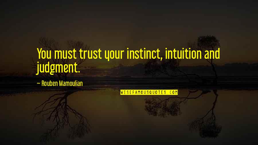 You Must Trust Quotes By Rouben Mamoulian: You must trust your instinct, intuition and judgment. You Must Trust Quotes By Rouben Mamoulian: You must trust your instinct, intuition and judgment.