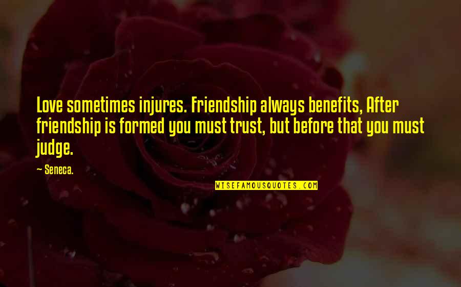 You Must Trust Quotes By Seneca.: Love sometimes injures. Friendship always benefits, After friendship You Must Trust Quotes By Seneca.: Love sometimes injures. Friendship always benefits, After friendship