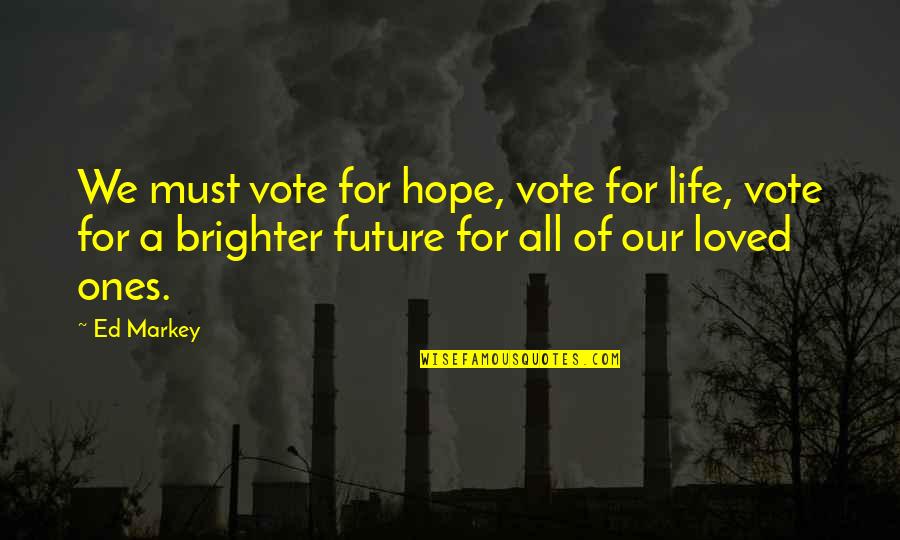 You Must Vote Quotes By Ed Markey: We must vote for hope, vote for life, You Must Vote Quotes By Ed Markey: We must vote for hope, vote for life,