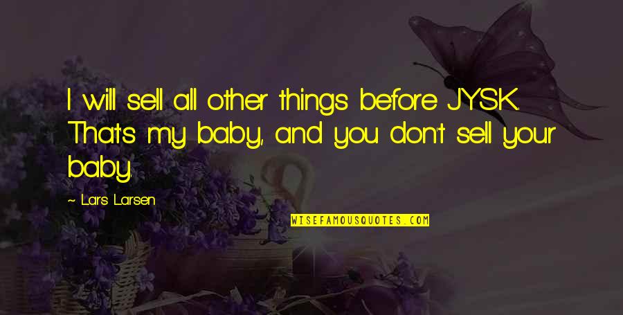 You My All Quotes By Lars Larsen: I will sell all other things before JYSK. You My All Quotes By Lars Larsen: I will sell all other things before JYSK.