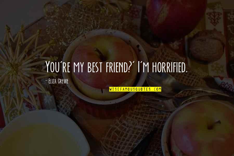 You My Best Friend Quotes By Eliza Crewe: You're my best friend?' I'm horrified.