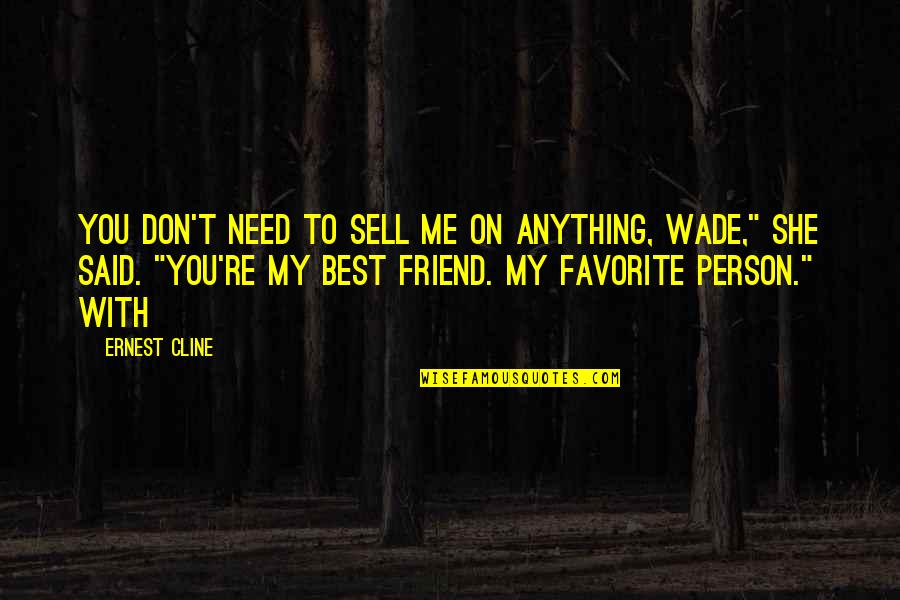 You My Best Friend Quotes By Ernest Cline: You don't need to sell me on anything,