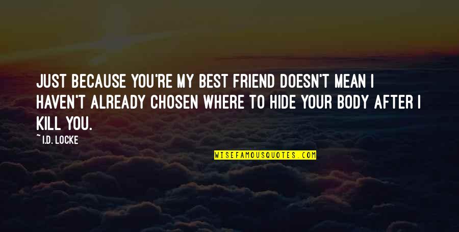 You My Best Friend Quotes By I.D. Locke: Just because you're my best friend doesn't mean