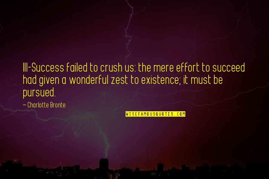 You My Crush Quotes By Charlotte Bronte: Ill-Success failed to crush us: the mere effort You My Crush Quotes By Charlotte Bronte: Ill-Success failed to crush us: the mere effort