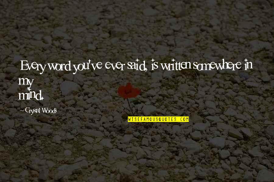 You My Crush Quotes By Crystal Woods: Every word you've ever said, is written somewhere You My Crush Quotes By Crystal Woods: Every word you've ever said, is written somewhere