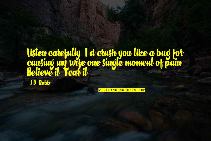 You My Crush Quotes By J.D. Robb: Listen carefully. I'd crush you like a bug You My Crush Quotes By J.D. Robb: Listen carefully. I'd crush you like a bug