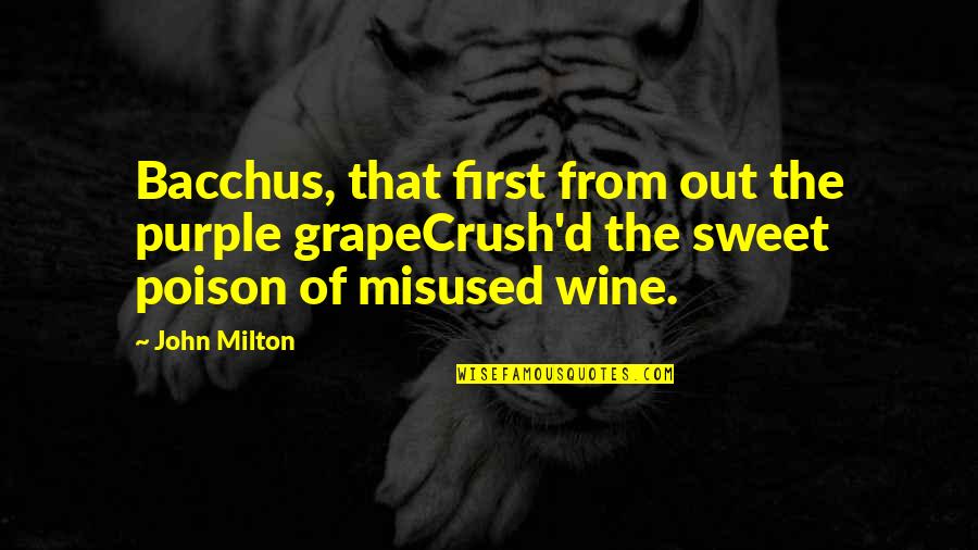 You My Crush Quotes By John Milton: Bacchus, that first from out the purple grapeCrush'd You My Crush Quotes By John Milton: Bacchus, that first from out the purple grapeCrush'd