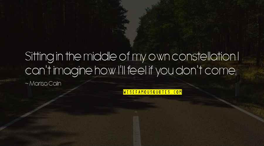 You My Crush Quotes By Marisa Calin: Sitting in the middle of my own constellation You My Crush Quotes By Marisa Calin: Sitting in the middle of my own constellation