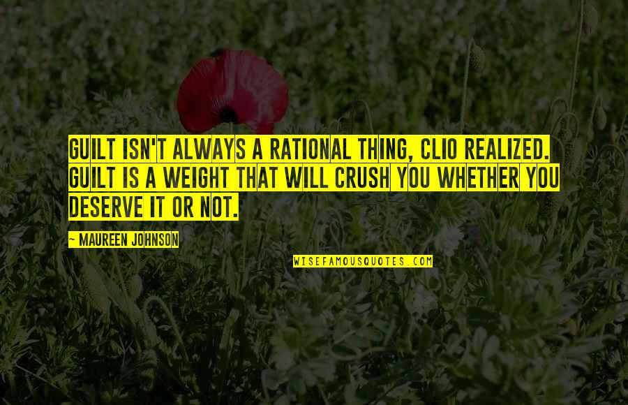 You My Crush Quotes By Maureen Johnson: Guilt isn't always a rational thing, Clio realized. You My Crush Quotes By Maureen Johnson: Guilt isn't always a rational thing, Clio realized.