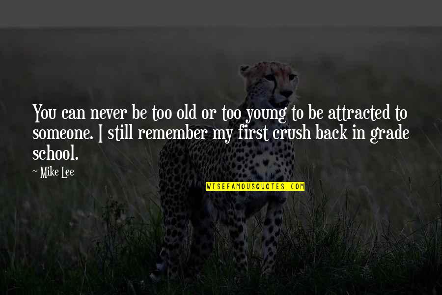You My Crush Quotes By Mike Lee: You can never be too old or too You My Crush Quotes By Mike Lee: You can never be too old or too