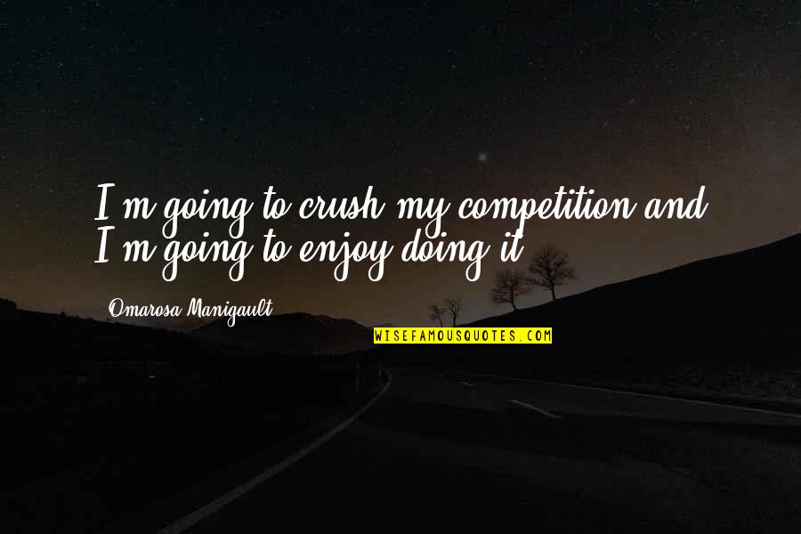You My Crush Quotes By Omarosa Manigault: I'm going to crush my competition and I'm You My Crush Quotes By Omarosa Manigault: I'm going to crush my competition and I'm