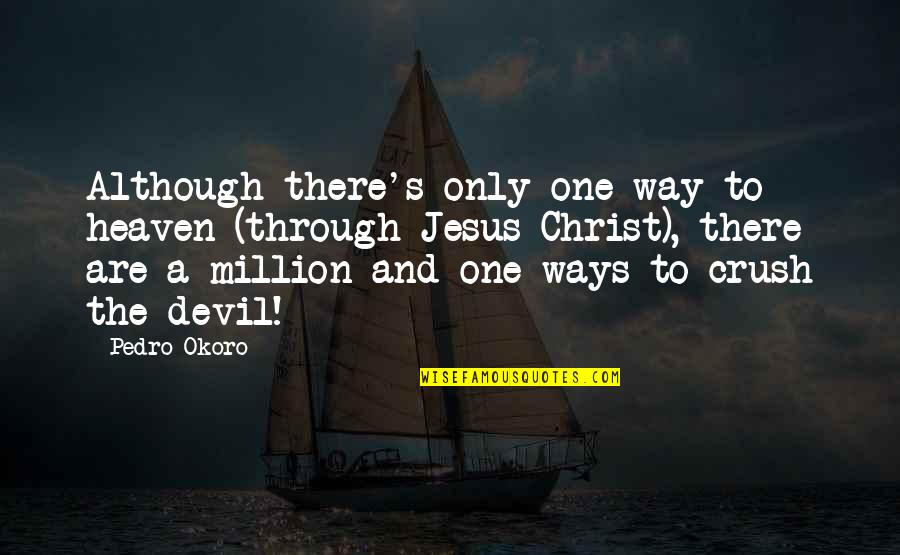 You My Crush Quotes By Pedro Okoro: Although there's only one way to heaven (through You My Crush Quotes By Pedro Okoro: Although there's only one way to heaven (through