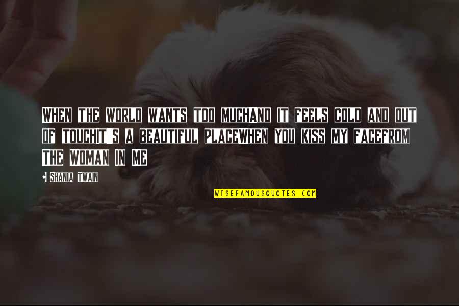 You My Crush Quotes By Shania Twain: When the world wants too muchAnd it feels You My Crush Quotes By Shania Twain: When the world wants too muchAnd it feels