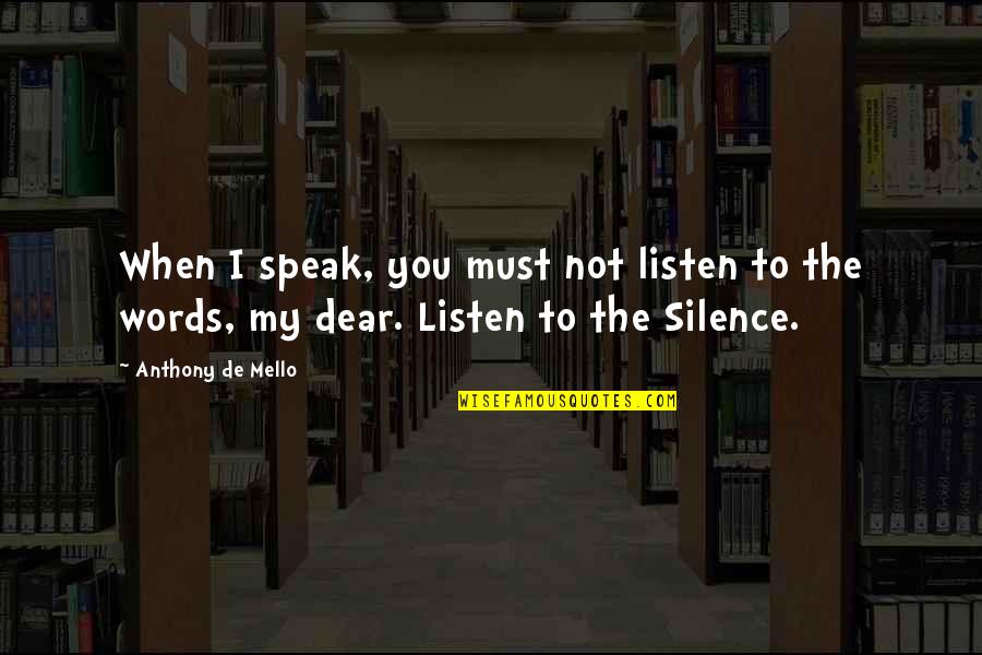 You My Dear Quotes By Anthony De Mello: When I speak, you must not listen to