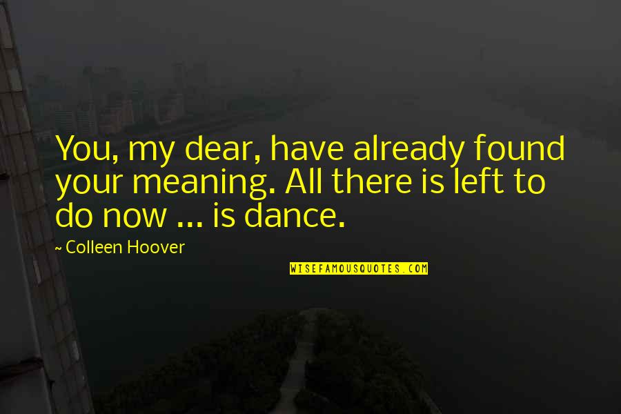 You My Dear Quotes By Colleen Hoover: You, my dear, have already found your meaning. You My Dear Quotes By Colleen Hoover: You, my dear, have already found your meaning.