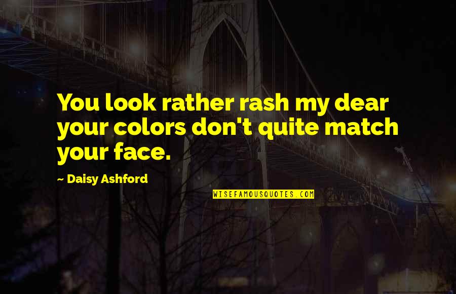 You My Dear Quotes By Daisy Ashford: You look rather rash my dear your colors