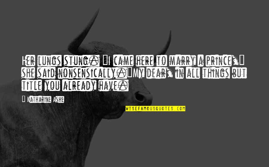 You My Dear Quotes By Katharine Ashe: Her lungs stung. "I came here to marry You My Dear Quotes By Katharine Ashe: Her lungs stung. "I came here to marry