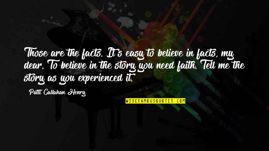 You My Dear Quotes By Patti Callahan Henry: Those are the facts. It's easy to believe You My Dear Quotes By Patti Callahan Henry: Those are the facts. It's easy to believe