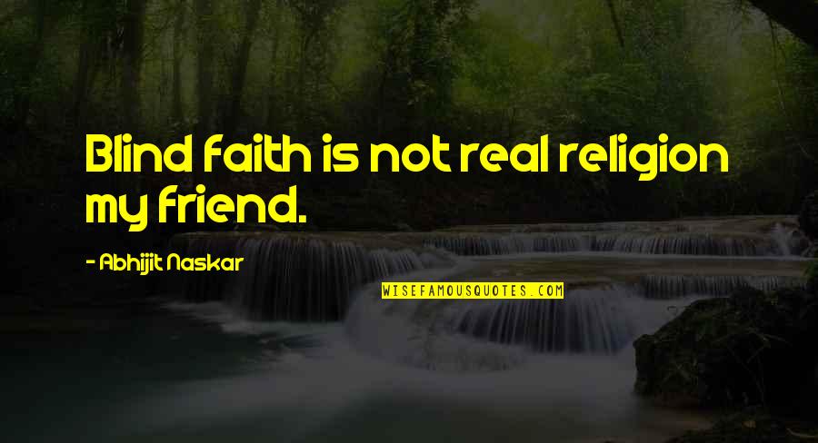 You My Friend Quotes Quotes By Abhijit Naskar: Blind faith is not real religion my friend.