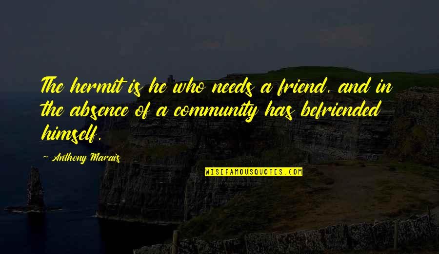 You My Friend Quotes Quotes By Anthony Marais: The hermit is he who needs a friend,