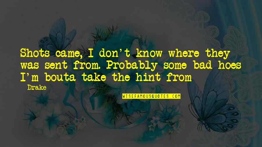 You My Hoe Quotes By Drake: Shots came, I don't know where they was