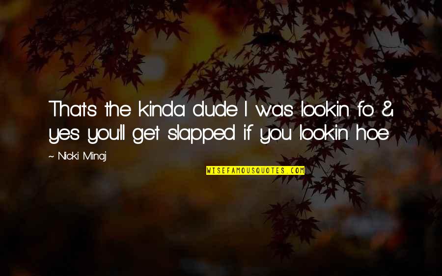 You My Hoe Quotes By Nicki Minaj: That's the kinda dude I was lookin fo