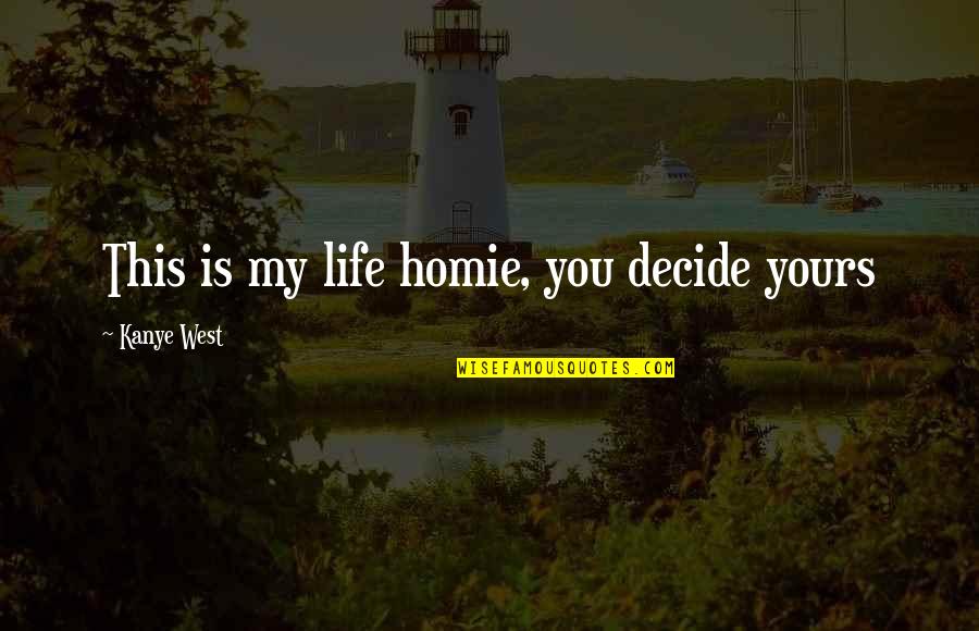 You My Homie Quotes By Kanye West: This is my life homie, you decide yours