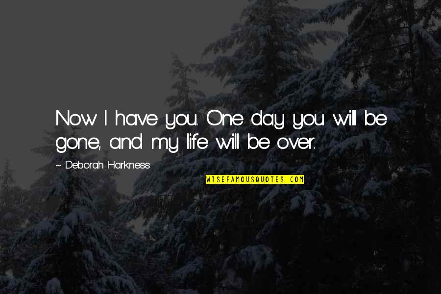 You My Life Quotes By Deborah Harkness: Now I have you. One day you will