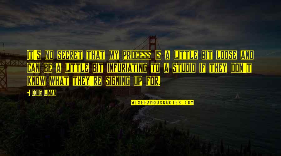 You My Little Secret Quotes By Doug Liman: It's no secret that my process is a You My Little Secret Quotes By Doug Liman: It's no secret that my process is a