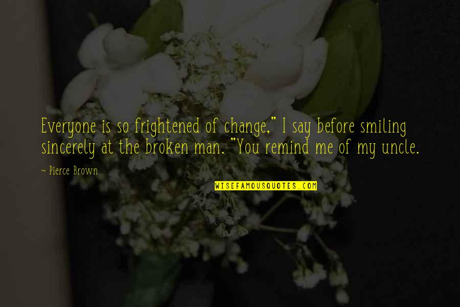 You My Man Quotes By Pierce Brown: Everyone is so frightened of change," I say