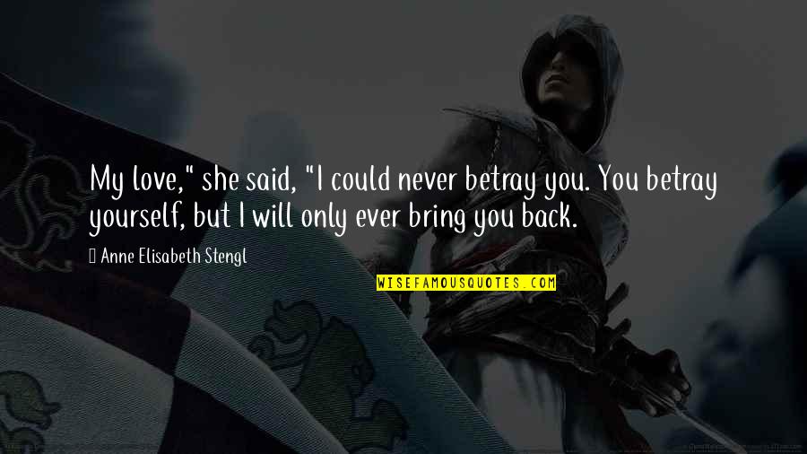 You My Only Love Quotes By Anne Elisabeth Stengl: My love," she said, "I could never betray You My Only Love Quotes By Anne Elisabeth Stengl: My love," she said, "I could never betray