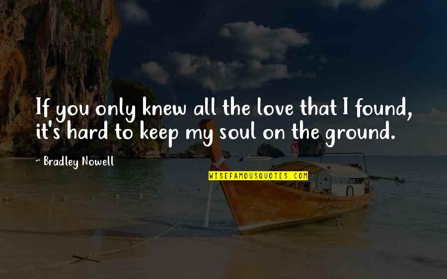 You My Only Love Quotes By Bradley Nowell: If you only knew all the love that You My Only Love Quotes By Bradley Nowell: If you only knew all the love that