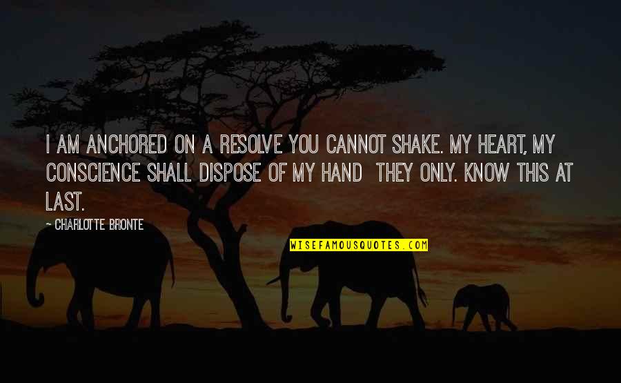 You My Only Love Quotes By Charlotte Bronte: I am anchored on a resolve you cannot You My Only Love Quotes By Charlotte Bronte: I am anchored on a resolve you cannot