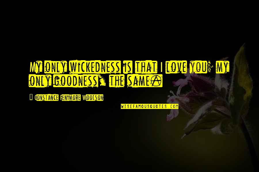 You My Only Love Quotes By Constance Fenimore Woolson: My only wickedness is that I love you; You My Only Love Quotes By Constance Fenimore Woolson: My only wickedness is that I love you;
