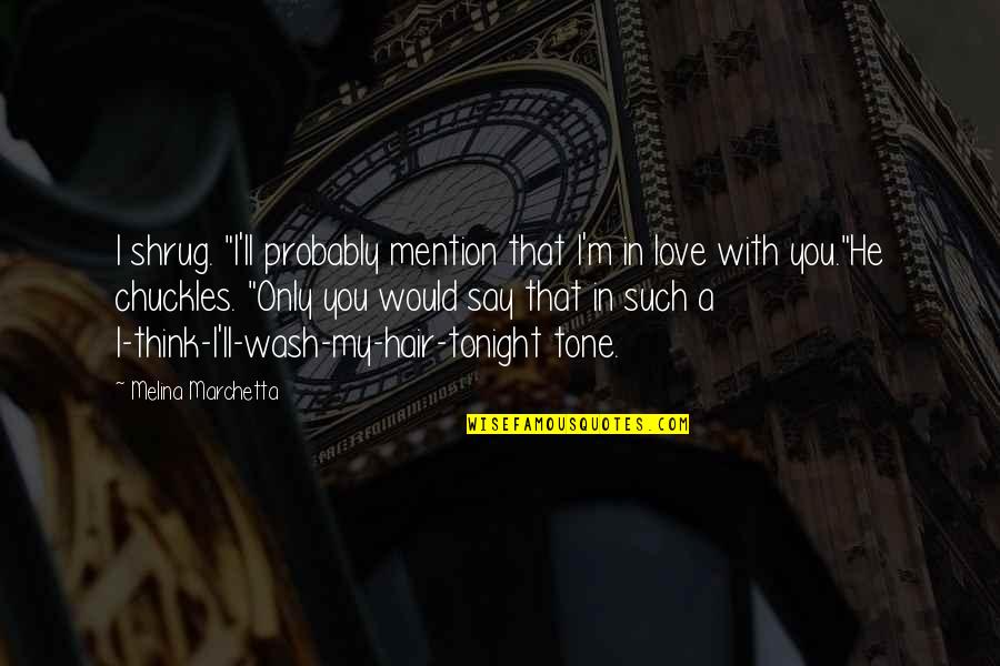 You My Only Love Quotes By Melina Marchetta: I shrug. "I'll probably mention that I'm in You My Only Love Quotes By Melina Marchetta: I shrug. "I'll probably mention that I'm in