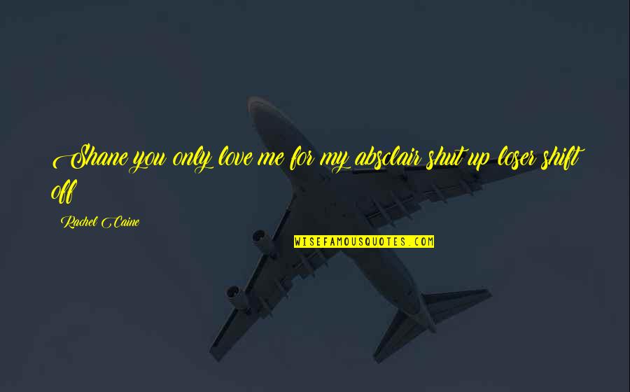 You My Only Love Quotes By Rachel Caine: Shane:you only love me for my absclair:shut up
