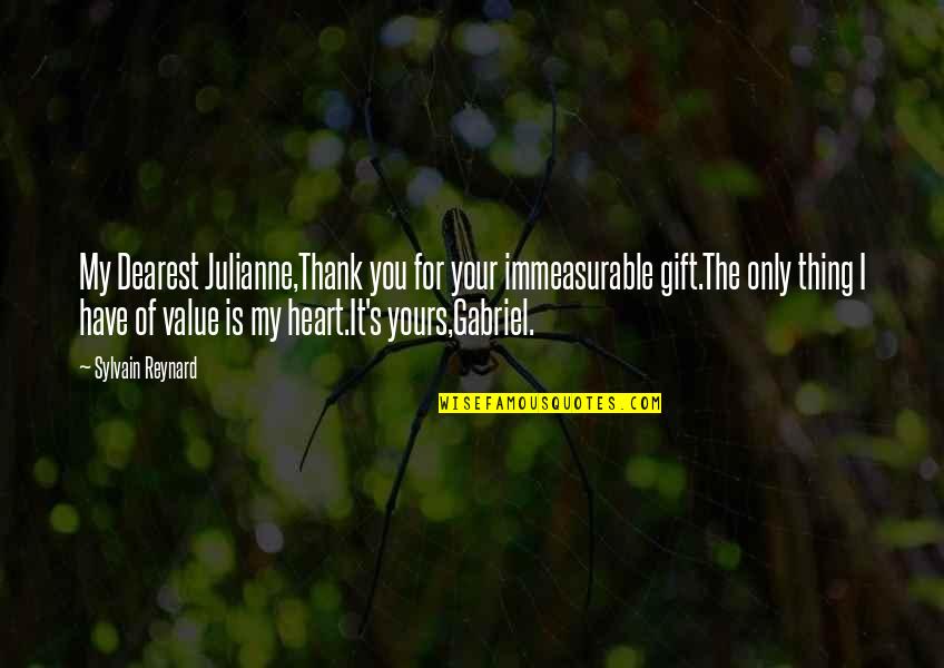 You My Only Love Quotes By Sylvain Reynard: My Dearest Julianne,Thank you for your immeasurable gift.The You My Only Love Quotes By Sylvain Reynard: My Dearest Julianne,Thank you for your immeasurable gift.The