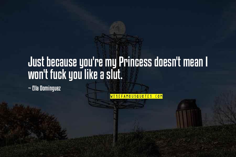 You My Princess Quotes By Ella Dominguez: Just because you're my Princess doesn't mean I