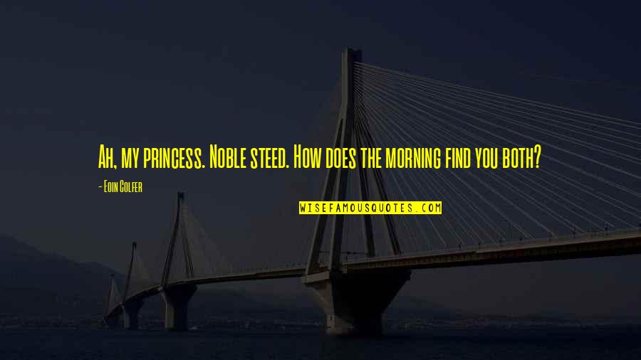 You My Princess Quotes By Eoin Colfer: Ah, my princess. Noble steed. How does the