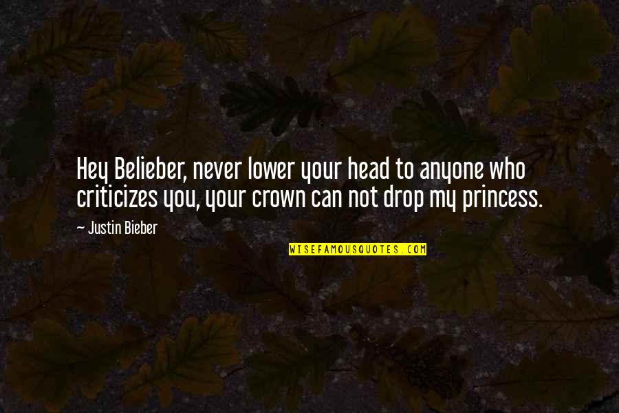 You My Princess Quotes By Justin Bieber: Hey Belieber, never lower your head to anyone