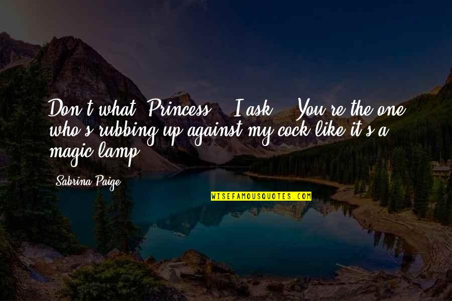 You My Princess Quotes By Sabrina Paige: Don't what, Princess?" I ask. "You're the one
