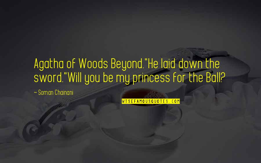 You My Princess Quotes By Soman Chainani: Agatha of Woods Beyond."He laid down the sword."Will