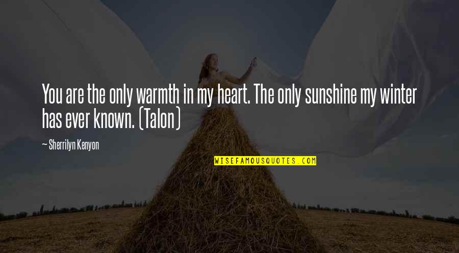 You My Sunshine Quotes By Sherrilyn Kenyon: You are the only warmth in my heart.