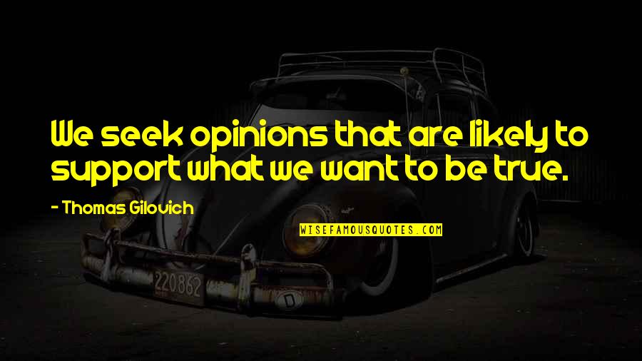 You My True Friend Quotes By Thomas Gilovich: We seek opinions that are likely to support