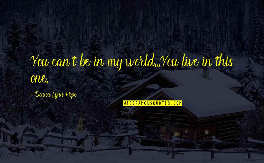 You My World Quotes By Donna Lynn Hope: You can't be in my world...You live in