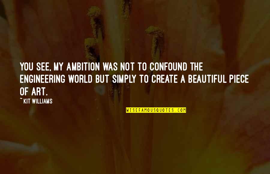 You My World Quotes By Kit Williams: You see, my ambition was not to confound