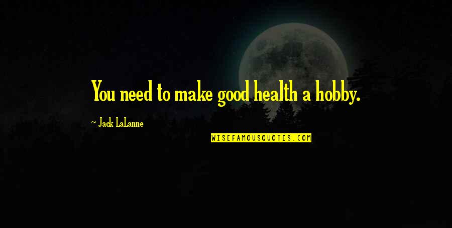 You Need 5 Hobbies Quotes By Jack LaLanne: You need to make good health a hobby.