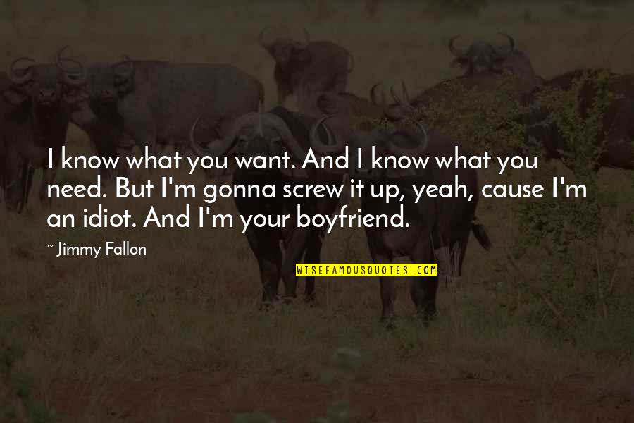 You Need A Boyfriend Quotes By Jimmy Fallon: I know what you want. And I know You Need A Boyfriend Quotes By Jimmy Fallon: I know what you want. And I know