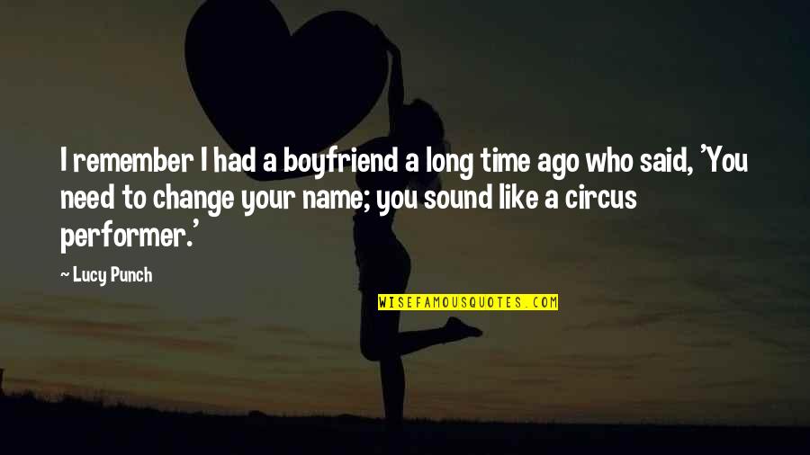 You Need A Boyfriend Quotes By Lucy Punch: I remember I had a boyfriend a long You Need A Boyfriend Quotes By Lucy Punch: I remember I had a boyfriend a long